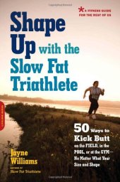 book Shape Up with the Slow Fat Triathlete: 50 Ways to Kick Butt on the Field, in the Pool, or at the Gym--No Matter What Your Size and Shape