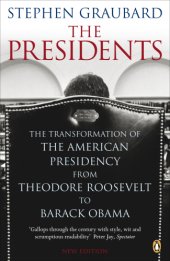 book The Presidents: The Transformation of the American Presidency from Theodore Roosevelt to Barack Obama