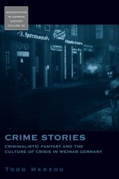 book Crime Stories: Criminalistic Fantasy and the Culture of Crisis in Weimar Germany (Monographs in German History)