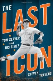 book The Last Icon: Tom Seaver and His Times