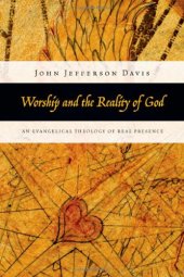 book Worship and the Reality of God: An Evangelical Theology of Real Presence