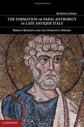 book The Formation of Papal Authority in Late Antique Italy: Roman Bishops and the Domestic Sphere