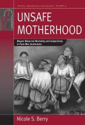 book Unsafe Motherhood: Mayan Maternal Mortality and Subjectivity in Post-War Guatemala (Fertility, Reproduction and Sexuality)