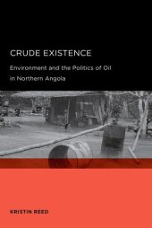 book Crude Existence: Environment and the Politics of Oil in Northern Angola (Global, Area, and International Archive)