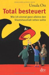 book Total besteuert: Wie ich einmal ganz alleine den Staatshaushalt retten sollte