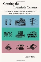 book Creating the Twentieth Century: Technical Innovations of 1867-1914 and Their Lasting Impact (Technical Revolutions and Their Lasting Impact)