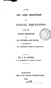 book On the Theory and Solution of Algebraical Equations, with the Recent Researches of Budan, Fourier and Sturm on the Separation of the Real and Imaginary Roots of Equations