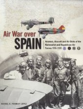 book Air War Over Spain: Aviators, Aircraft and Air Units of the Nationalist and Republican Air Forces 1936-1939