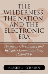 book The Wilderness, the Nation, and the Electronic Era: American Christianity and Religious Communication, 1620-2000 (Atla Bibliography Series, Issue 57)