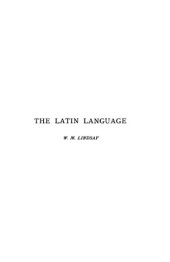 book The Latin Language: A Historical Account of Latin Sounds, Stems, and Flexions