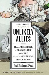 book Unlikely Allies: How a Merchant, a Playwright, and a Spy Saved the American Revolution