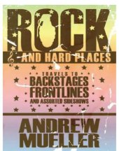 book Rock and Hard Places: Travels to Backstages, Frontlines and Assorted Sideshows   