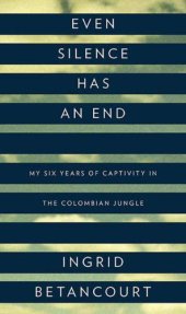 book Even Silence Has an End: My Six Years of Captivity in the Colombian Jungle   