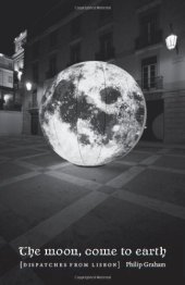 book The Moon, Come to Earth: Dispatches from Lisbon