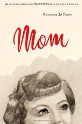 book Mom: The Transformation of Motherhood in Modern America