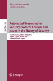 book Automated Reasoning for Security Protocol Analysis and Issues in the Theory of Security: Joint Workshop, ARSPA-WITS 2010, Paphos, Cyprus,March 27-28, 2010. Revised Selected Papers