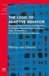 book The Logic of Adaptive Behavior: Knowledge Representation and Algorithms for Adaptive Sequential Decision Making under Uncertainty in First-Order and Relational Domains