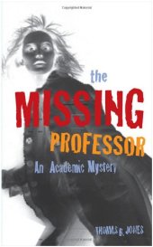 book The Missing Professor: An Academic Mystery   Informal Case Studies   Discussion Stories for Faculty Development, New Faculty Orientation and Campus Conversations