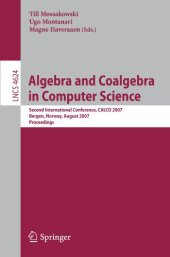 book Algebra and Coalgebra in Computer Science: Second International Conference, CALCO 2007, Bergen, Norway, August 20-24, 2007. Proceedings