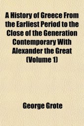 book A History of Greece from the Earliest Period to the Close of the Generation Contemporary with Alexander the Great (Volume 1)