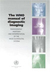 book The WHO Manual of Diagnostic Imaging: Radiographic Anatomy and Interpretation of the Musculoskeletal System