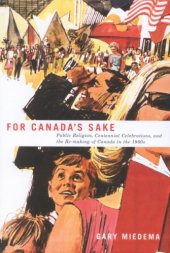 book For Canada's Sake: Public Religion, Centennial Celebrations, And the Re-making of Canada in the 1960s