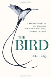 book The Bird: A Natural History of Who Birds Are, Where They Came From, and How They Live