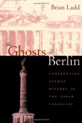 book The Ghosts of Berlin: Confronting German History in the Urban Landscape