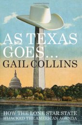 book As Texas Goes...: How the Lone Star State Hijacked the American Agenda