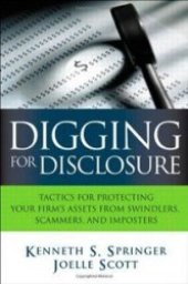 book Digging for Disclosure: Tactics for Protecting Your Firms Assets from Swindlers, Scammers, and Imposters