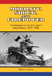 book Mobility, Shock, and Firepower: The Emergence of the U.S. Armys Armor Branch, 1917-1945