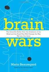 book Brain Wars: The Scientific Battle Over the Existence of the Mind and the Proof That Will Change the Way We Live Our Lives