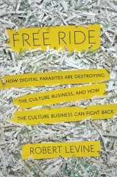 book Free ride: how digital parasites are destroying the culture business, and how the culture business can fight back