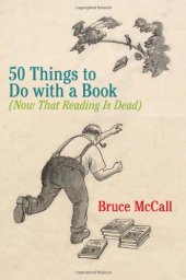 book 50 Things to Do with a Book: Now That Reading Is Dead