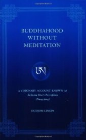 book Buddhahood Without Meditation: A Visionary Account Known As Refining Apparent Phenomen