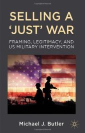 book Selling a 'Just' War: Framing, Legitimacy, and US Military Intervention