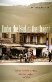 book Under the Heel of the Dragon: Islam, Racism, Crime, and the Uighur in China 