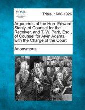 book Arguments of the Hon. Edward Stanly, of Counsel for the Receiver, and T. W. Park, Esq., of Counsel for Alvin Adams, with the Charge of the Court