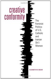 book Creative Conformity: The Feminist Politics of U.S. Catholic and Iranian Shi'i Women