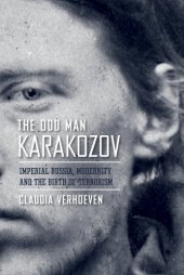 book The Odd Man Karakozov: Imperial Russia, Modernity, and the Birth of Terrorism