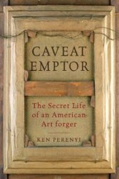 book Caveat Emptor: The Secret Life of an American Art Forger