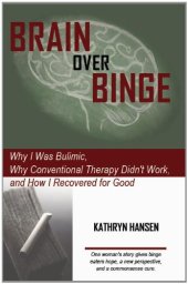 book Brain over Binge: Why I Was Bulimic, Why Conventional Therapy Didn't Work, and How I Recovered for Good