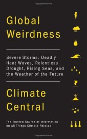 book Global Weirdness: Severe Storms, Deadly Heat Waves, Relentless Drought, Rising Seas and the Weather of the Future