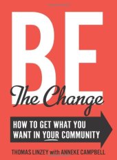 book Be The Change: How to Get What You Want in Your Community