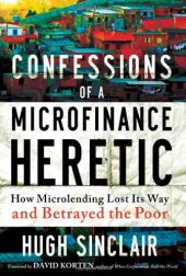 book Confessions of  a Microfinance Heretic: How Microlending Lost Its Way and Betrayed the Poor