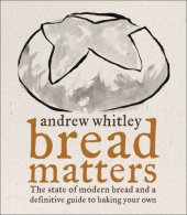 book Bread Matters: The State of Modern Bread and a Definitive Guide to Baking Your Own