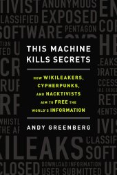 book This machine kills secrets: how WikiLeakers, cypherpunks, and hacktivists aim to free the world's information