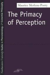 book The Primacy of Perception: And Other Essays on Phenomenological Psychology, the Philosophy of Art, History and Politics