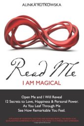 book Read Me - I Am Magical: Open Me and I Will Reveal 12 Secrets to Love, Happiness & Personal Power. As You Leaf Through Me See How Remarkable You Feel