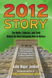 book The 2012 Story: The Myths, Fallacies, and Truth Behind the Most Intriguing Date in History